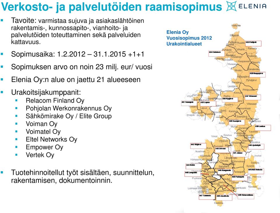 eur/ vuosi Elenia Oy:n alue on jaettu 21 alueeseen Urakoitsijakumppanit: Relacom Finland Oy Pohjolan Werkonrakennus Oy Sähkömirake Oy / Elite