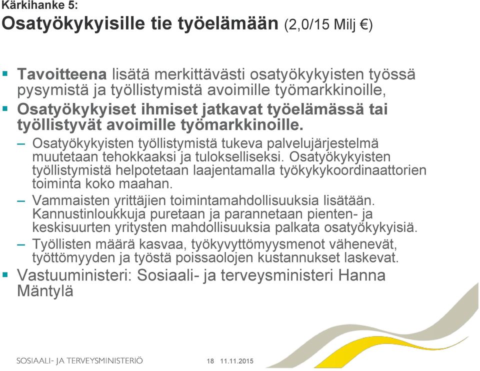 Osatyökykyisten työllistymistä helpotetaan laajentamalla työkykykoordinaattorien toiminta koko maahan. Vammaisten yrittäjien toimintamahdollisuuksia lisätään.