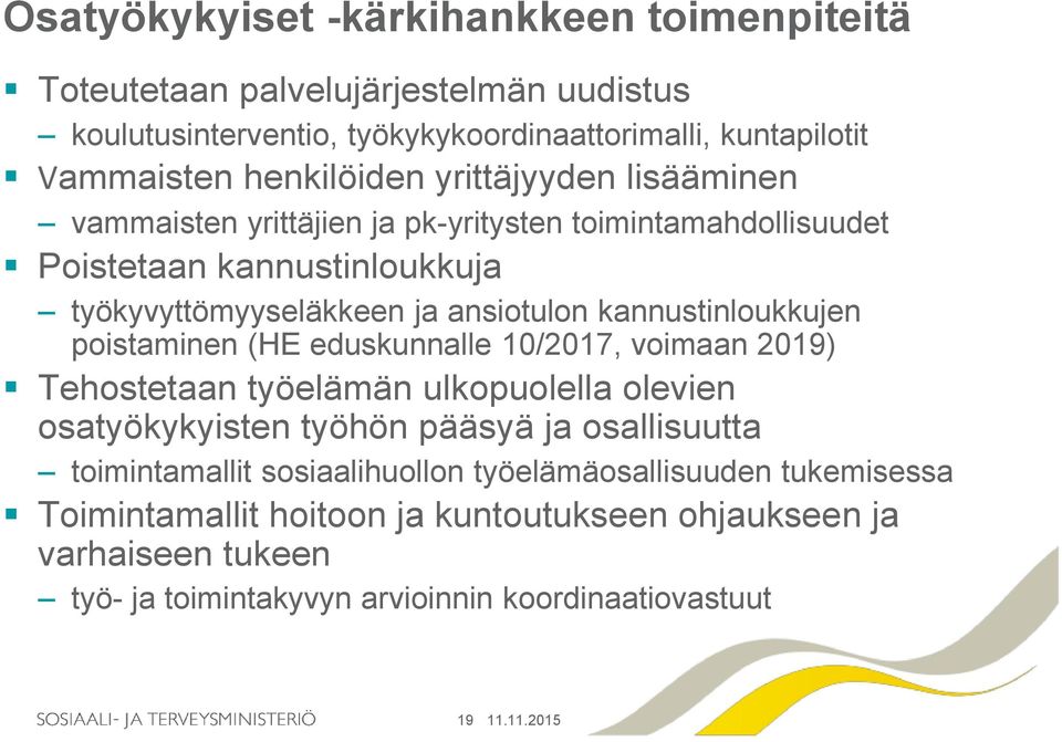 kannustinloukkujen poistaminen (HE eduskunnalle 10/2017, voimaan 2019) Tehostetaan työelämän ulkopuolella olevien osatyökykyisten työhön pääsyä ja osallisuutta