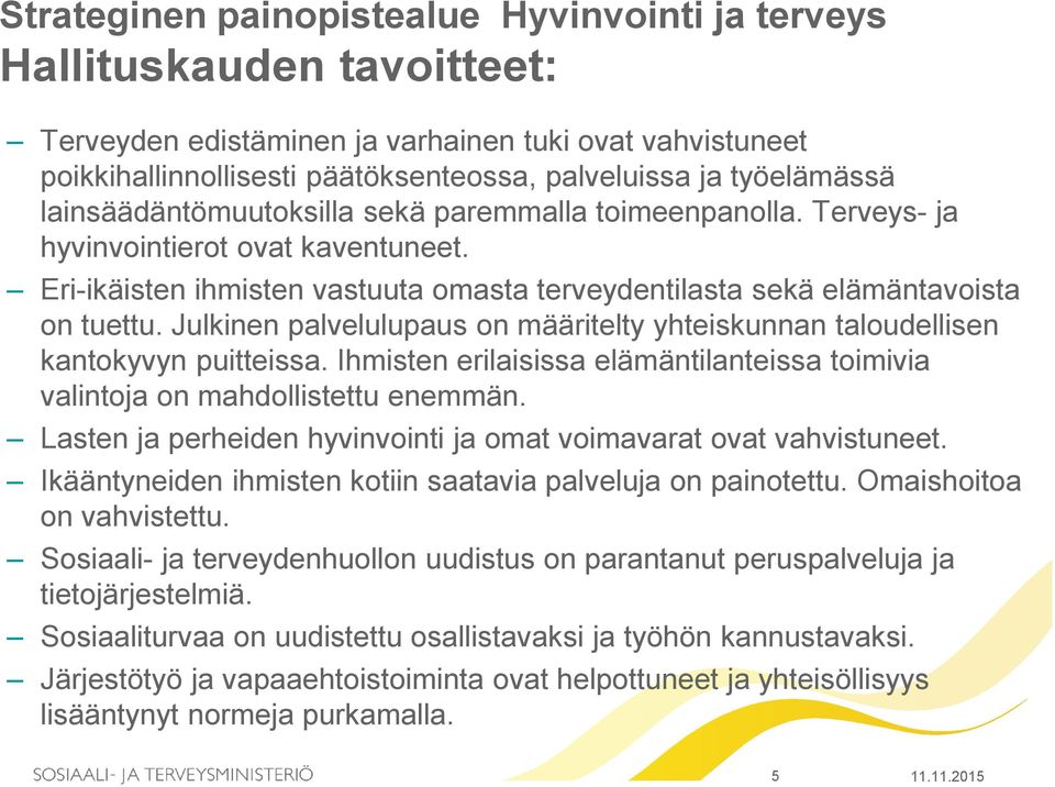 Julkinen palvelulupaus on määritelty yhteiskunnan taloudellisen kantokyvyn puitteissa. Ihmisten erilaisissa elämäntilanteissa toimivia valintoja on mahdollistettu enemmän.