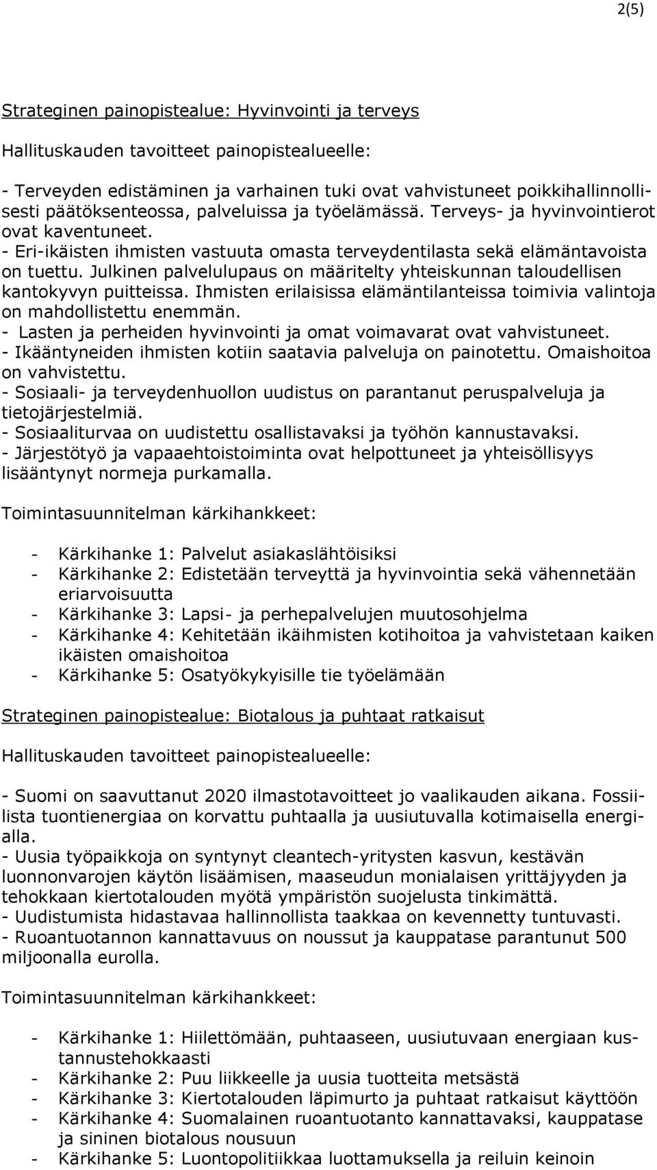 Julkinen palvelulupaus on määritelty yhteiskunnan taloudellisen kantokyvyn puitteissa. Ihmisten erilaisissa elämäntilanteissa toimivia valintoja on mahdollistettu enemmän.