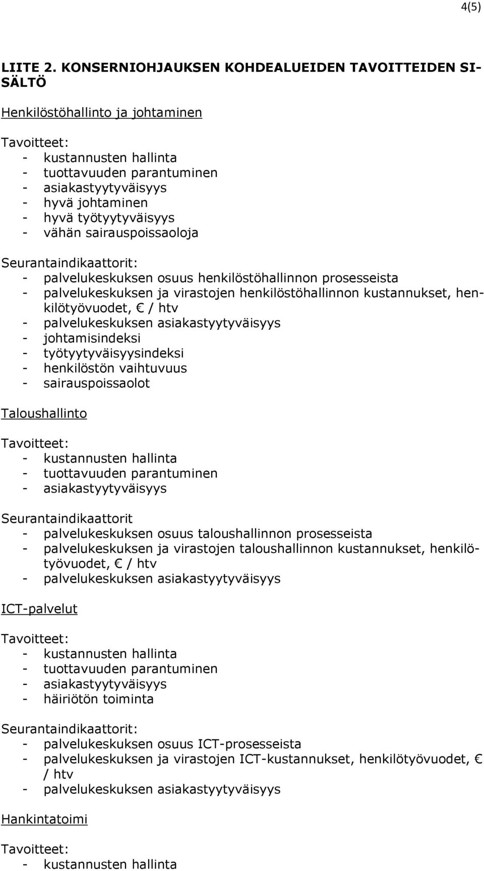 henkilöstöhallinnon prosesseista - palvelukeskuksen ja virastojen henkilöstöhallinnon kustannukset, henkilötyövuodet, - johtamisindeksi - työtyytyväisyysindeksi - henkilöstön