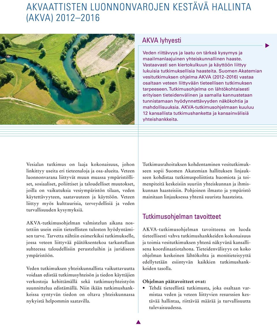 Suomen Akatemian vesitutkimuksen ohjelma AKVA (2012 2016) vastaa osaltaan veteen liittyvään tieteellisen tutkimuksen tarpeeseen.
