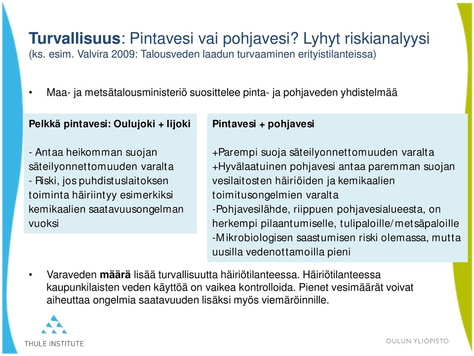 suojan säteilyonnettomuuden varalta - Riski, jos puhdistuslaitoksen toiminta häiriintyy esimerkiksi kemikaalien saatavuusongelman vuoksi Pintavesi + pohjavesi +Parempi suoja säteilyonnettomuuden