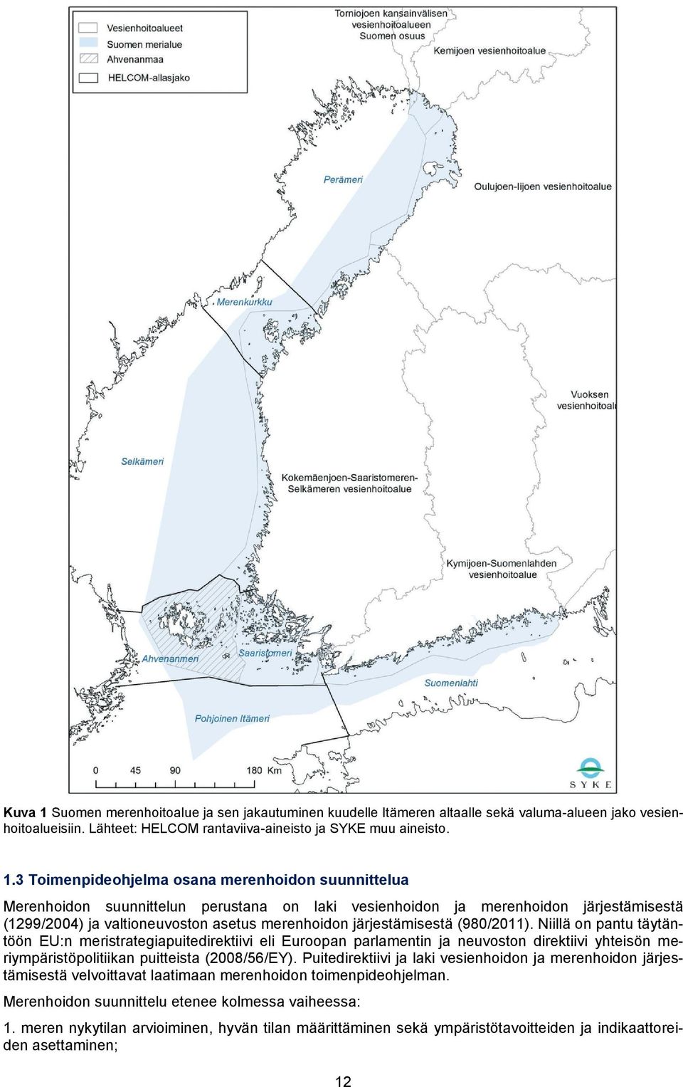 3 Toimenpideohjelma osana merenhoidon suunnittelua Merenhoidon suunnittelun perustana on laki vesienhoidon ja merenhoidon järjestämisestä (1299/2004) ja valtioneuvoston asetus merenhoidon