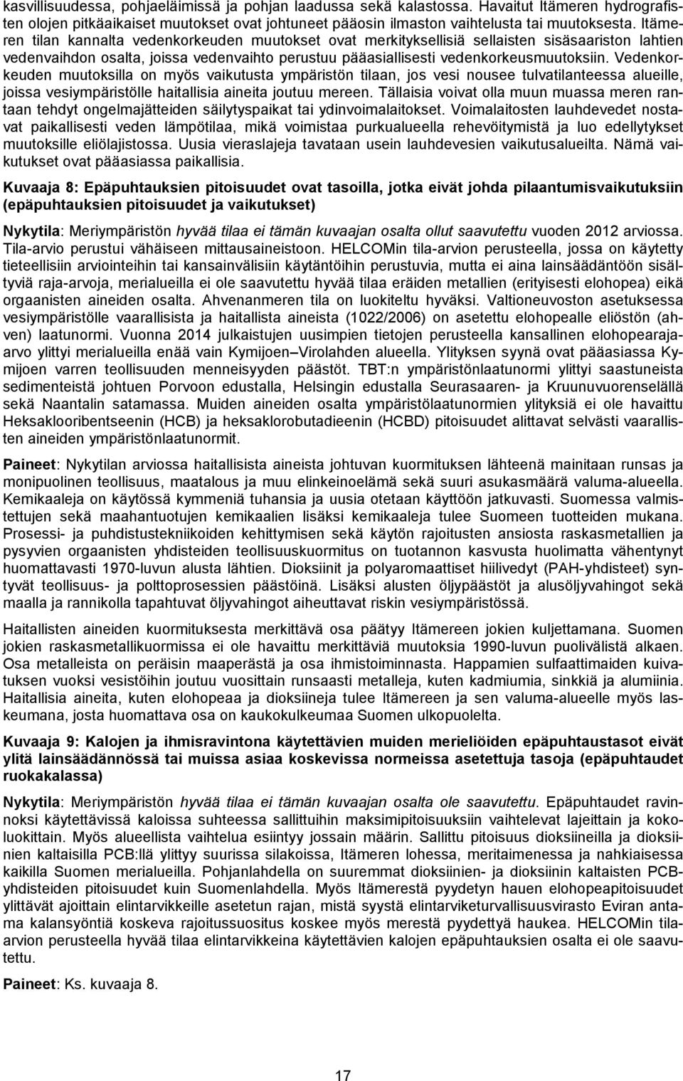 Vedenkorkeuden muutoksilla on myös vaikutusta ympäristön tilaan, jos vesi nousee tulvatilanteessa alueille, joissa vesiympäristölle haitallisia aineita joutuu mereen.