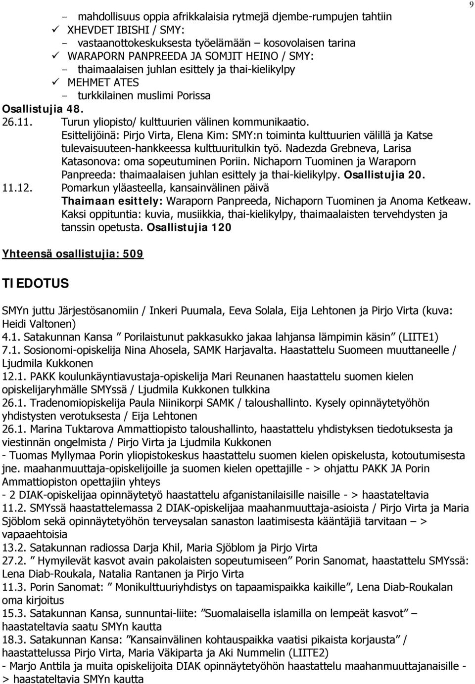 Esittelijöinä: Pirjo Virta, Elena Kim: SMY:n toiminta kulttuurien välillä ja Katse tulevaisuuteen-hankkeessa kulttuuritulkin työ. Nadezda Grebneva, Larisa Katasonova: oma sopeutuminen Poriin.