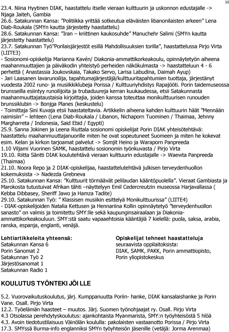 7. Satakunnan Työ Porilaisjärjestöt esillä Mahdollisuuksien torilla, haastattelussa Pirjo Virta (LIITE3) - Sosionomi-opiskelija Marianna Kavén/ Diakonia-ammattikorkeakoulu, opinnäytetyön aiheena