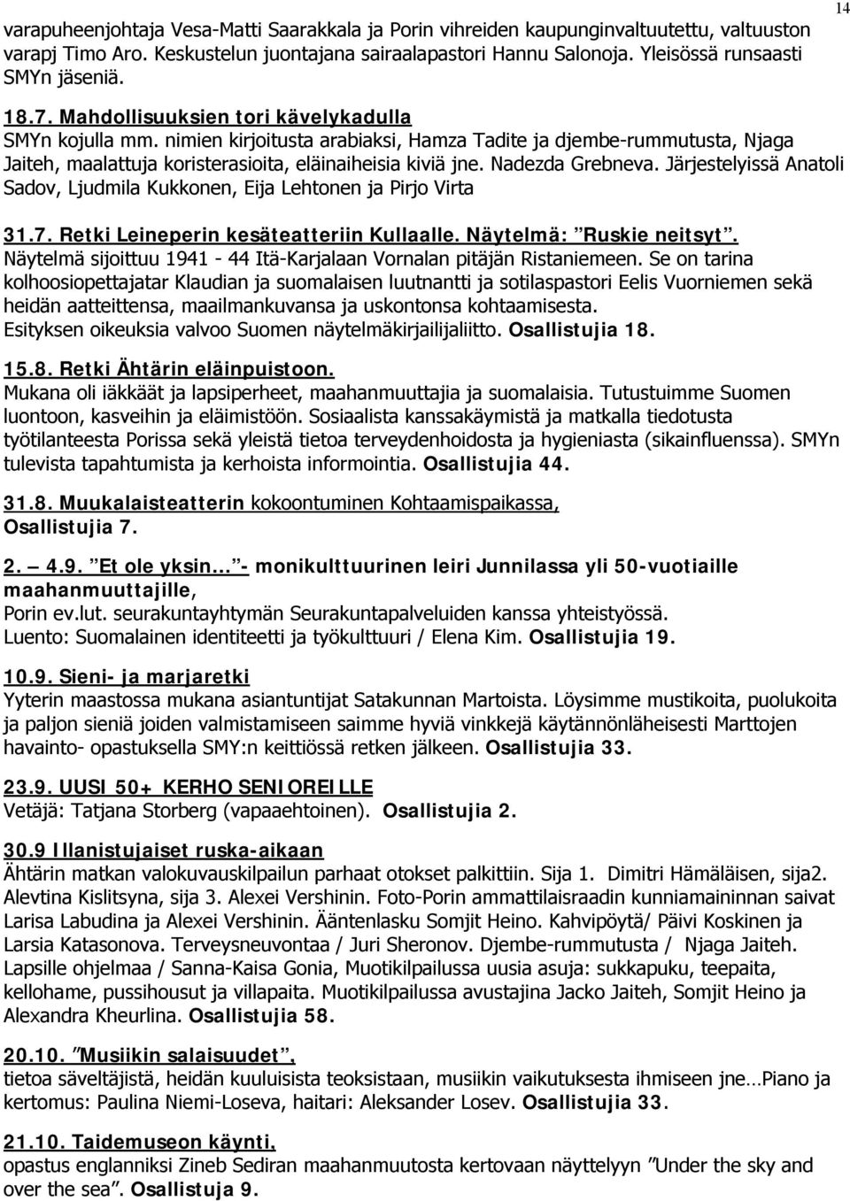 Nadezda Grebneva. Järjestelyissä Anatoli Sadov, Ljudmila Kukkonen, Eija Lehtonen ja Pirjo Virta 31.7. Retki Leineperin kesäteatteriin Kullaalle. Näytelmä: Ruskie neitsyt.