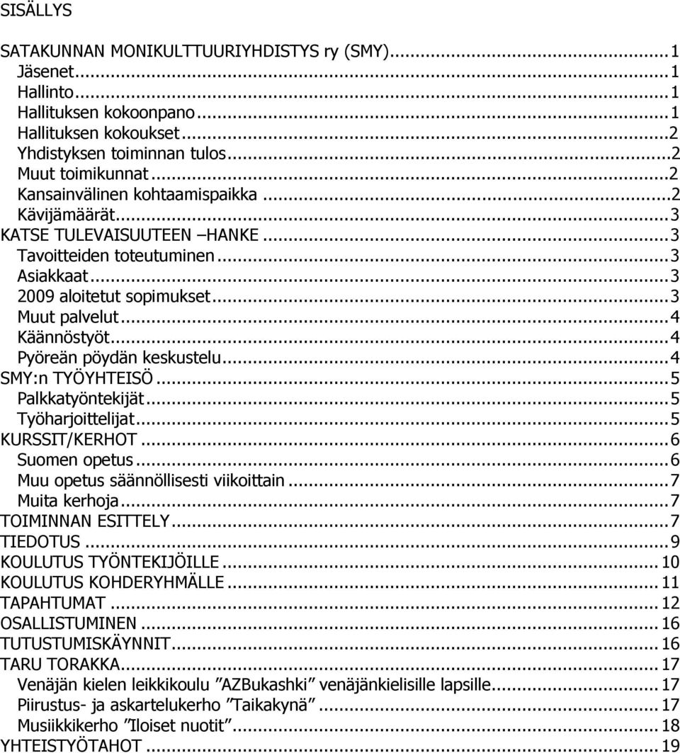 .. 4 Pyöreän pöydän keskustelu... 4 SMY:n TYÖYHTEISÖ... 5 Palkkatyöntekijät... 5 Työharjoittelijat... 5 KURSSIT/KERHOT... 6 Suomen opetus... 6 Muu opetus säännöllisesti viikoittain... 7 Muita kerhoja.