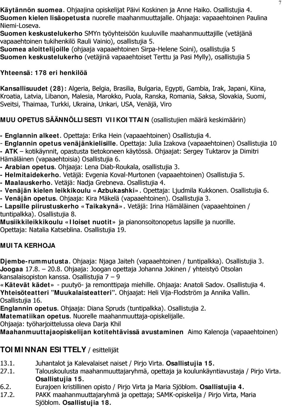 Suomea aloittelijoille (ohjaaja vapaaehtoinen Sirpa-Helene Soini), osallistujia 5 Suomen keskustelukerho (vetäjinä vapaaehtoiset Terttu ja Pasi Mylly), osallistujia 5 7 Yhteensä: 178 eri henkilöä