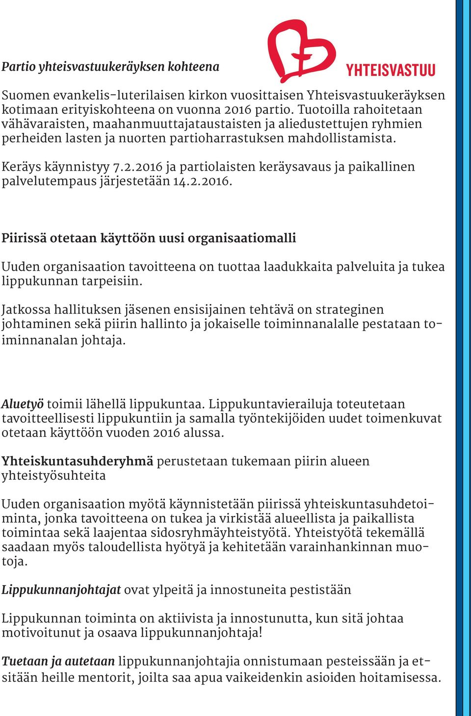 2016 ja partiolaisten keräysavaus ja paikallinen palvelutempaus järjestetään 14.2.2016. Piirissä otetaan käyttöön uusi organisaatiomalli Uuden organisaation tavoitteena on tuottaa laadukkaita palveluita ja tukea lippukunnan tarpeisiin.