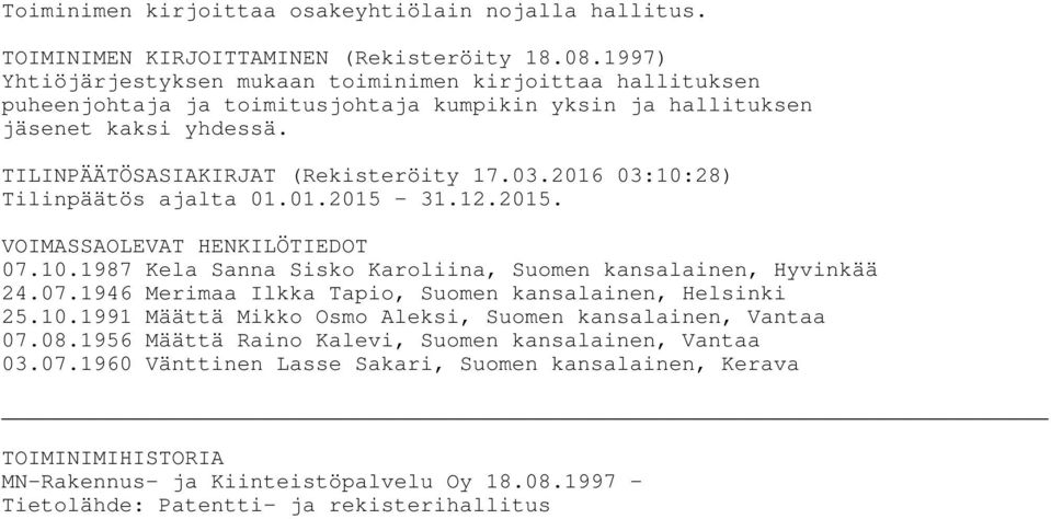 2016 03:10:28) Tilinpäätös ajalta 01.01.2015-31.12.2015. VOIMASSAOLEVAT HENKILÖTIEDOT 07.10.1987 Kela Sanna Sisko Karoliina, Suomen kansalainen, Hyvinkää 24.07.1946 Merimaa Ilkka Tapio, Suomen kansalainen, Helsinki 25.