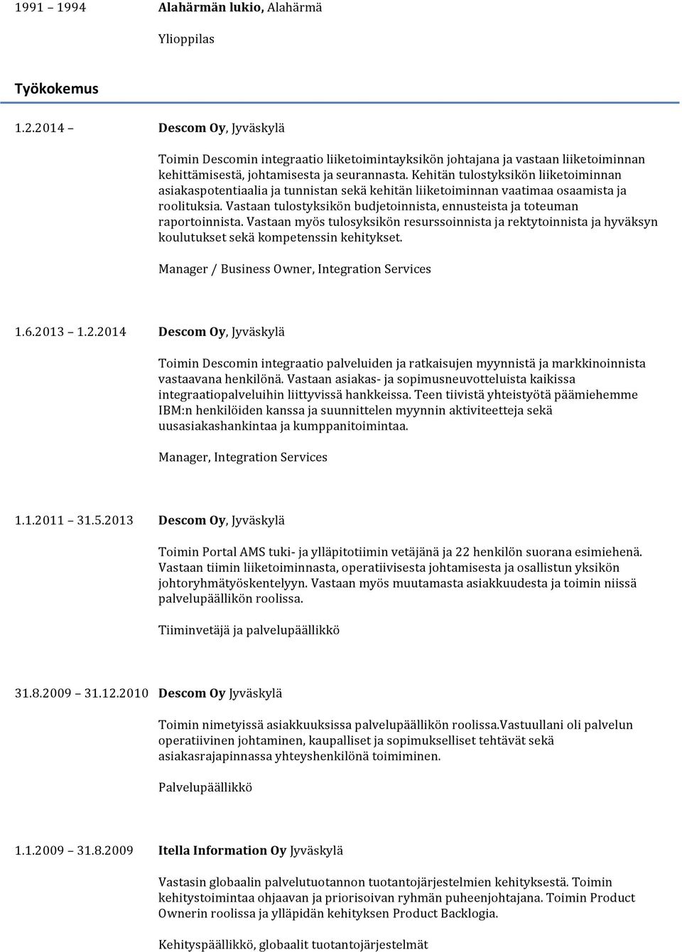 Kehitän tulostyksikön liiketoiminnan asiakaspotentiaalia ja tunnistan sekä kehitän liiketoiminnan vaatimaa osaamista ja roolituksia.