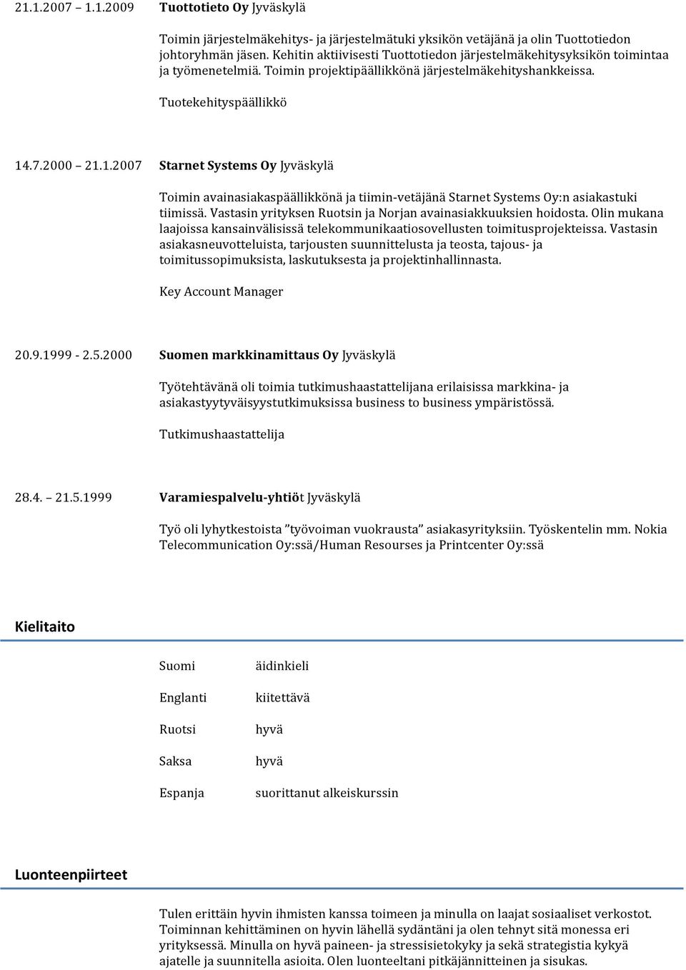 .7.2000 21.1.2007 Starnet Systems Oy Jyväskylä Toimin avainasiakaspäällikkönä ja tiimin- vetäjänä Starnet Systems Oy:n asiakastuki tiimissä.