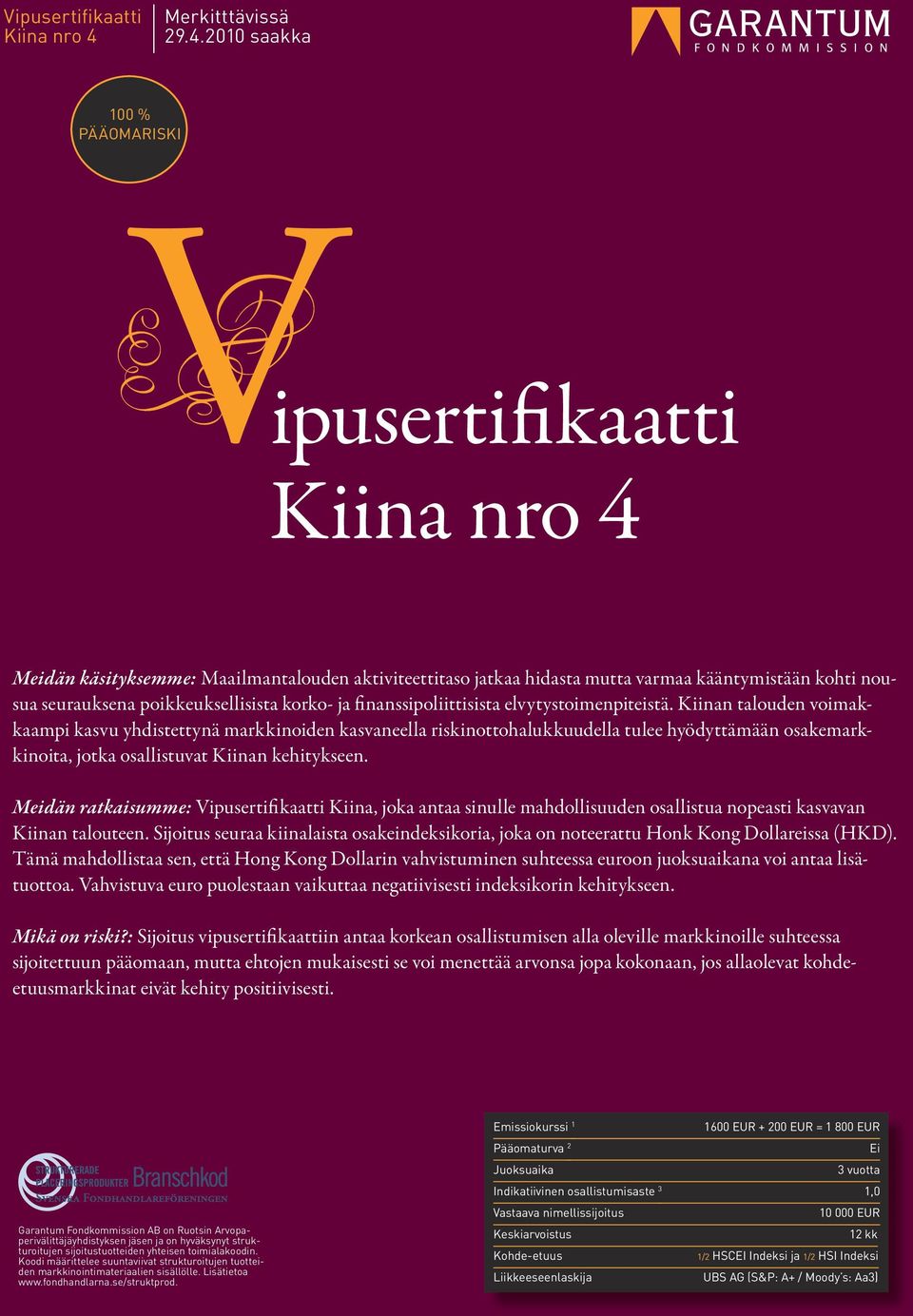 2010 saakka 100 % PÄÄOMARISKI ipusertifikaatti Kiina nro 4 Meidän käsityksemme: Maailmantalouden aktiviteettitaso jatkaa hidasta mutta varmaa kääntymistään kohti nousua seurauksena poikkeuksellisista