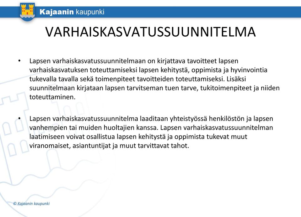 Lisäksi suunnitelmaan kirjataan lapsen tarvitseman tuen tarve, tukitoimenpiteet ja niiden toteuttaminen.