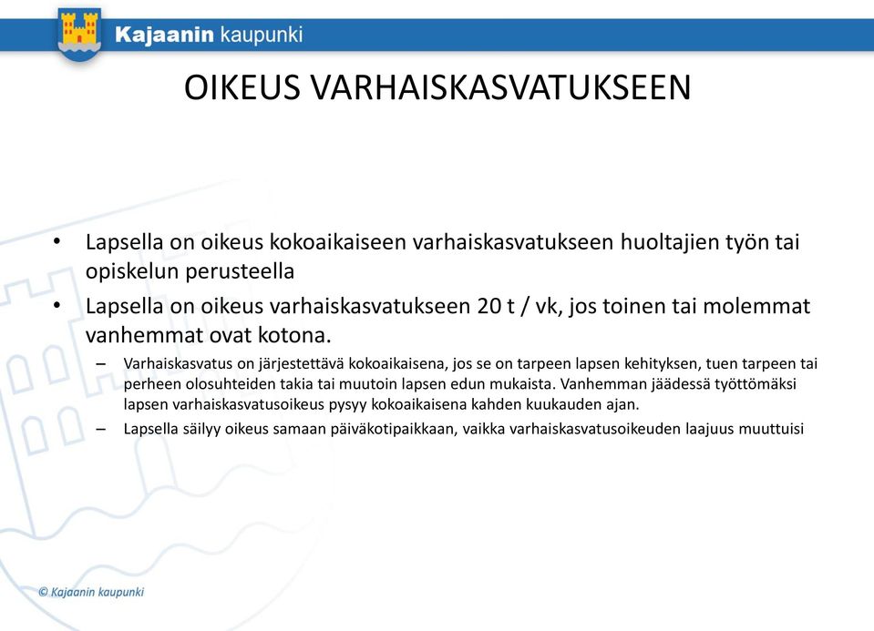 Varhaiskasvatus on järjestettävä kokoaikaisena, jos se on tarpeen lapsen kehityksen, tuen tarpeen tai perheen olosuhteiden takia tai muutoin