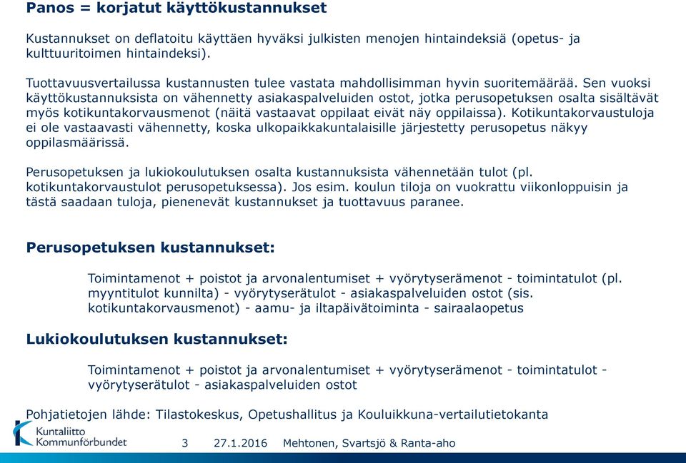 Sen vuoksi käyttökustannuksista on vähennetty asiakaspalveluiden ostot, jotka perusopetuksen osalta sisältävät myös kotikuntakorvausmenot (näitä vastaavat oppilaat eivät näy oppilaissa).