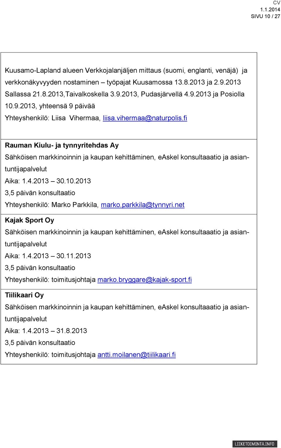 fi Rauman Kiulu- ja tynnyritehdas Ay Sähköisen markkinoinnin ja kaupan kehittäminen, easkel konsultaaatio ja asiantuntijapalvelut Aika: 1.4.2013 30.10.