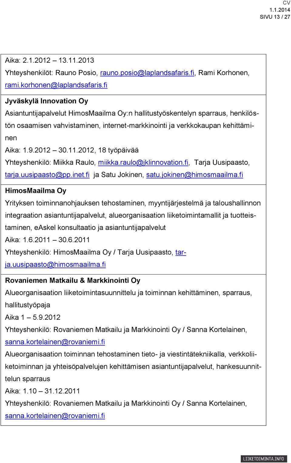 2012 30.11.2012, 18 työpäivää Yhteyshenkilö: Miikka Raulo, miikka.raulo@jklinnovation.fi, Tarja Uusipaasto, tarja.uusipaasto@pp.inet.fi ja Satu Jokinen, satu.jokinen@himosmaailma.