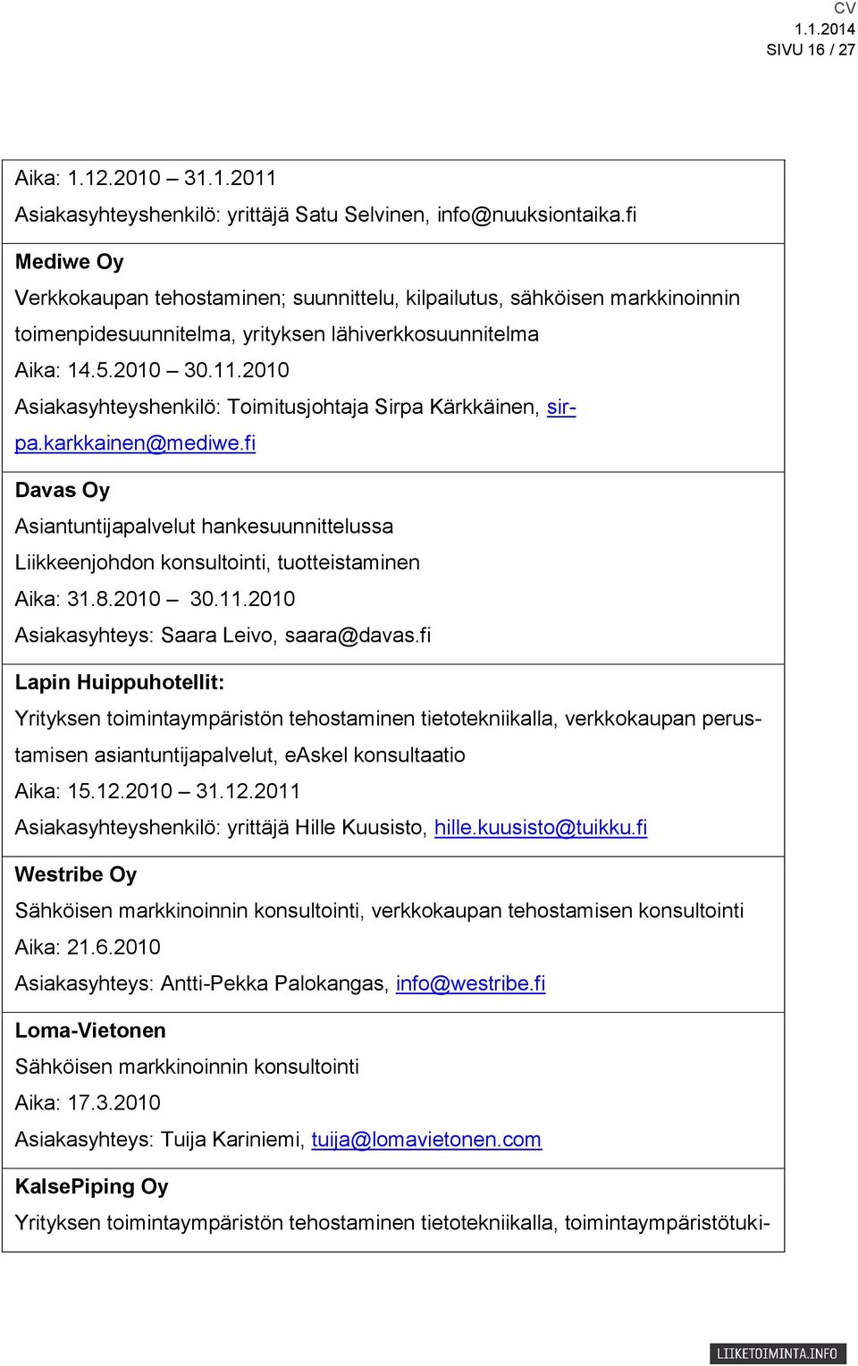 2010 Asiakasyhteyshenkilö: Toimitusjohtaja Sirpa Kärkkäinen, sirpa.karkkainen@mediwe.fi Davas Oy Asiantuntijapalvelut hankesuunnittelussa Liikkeenjohdon konsultointi, tuotteistaminen Aika: 31.8.