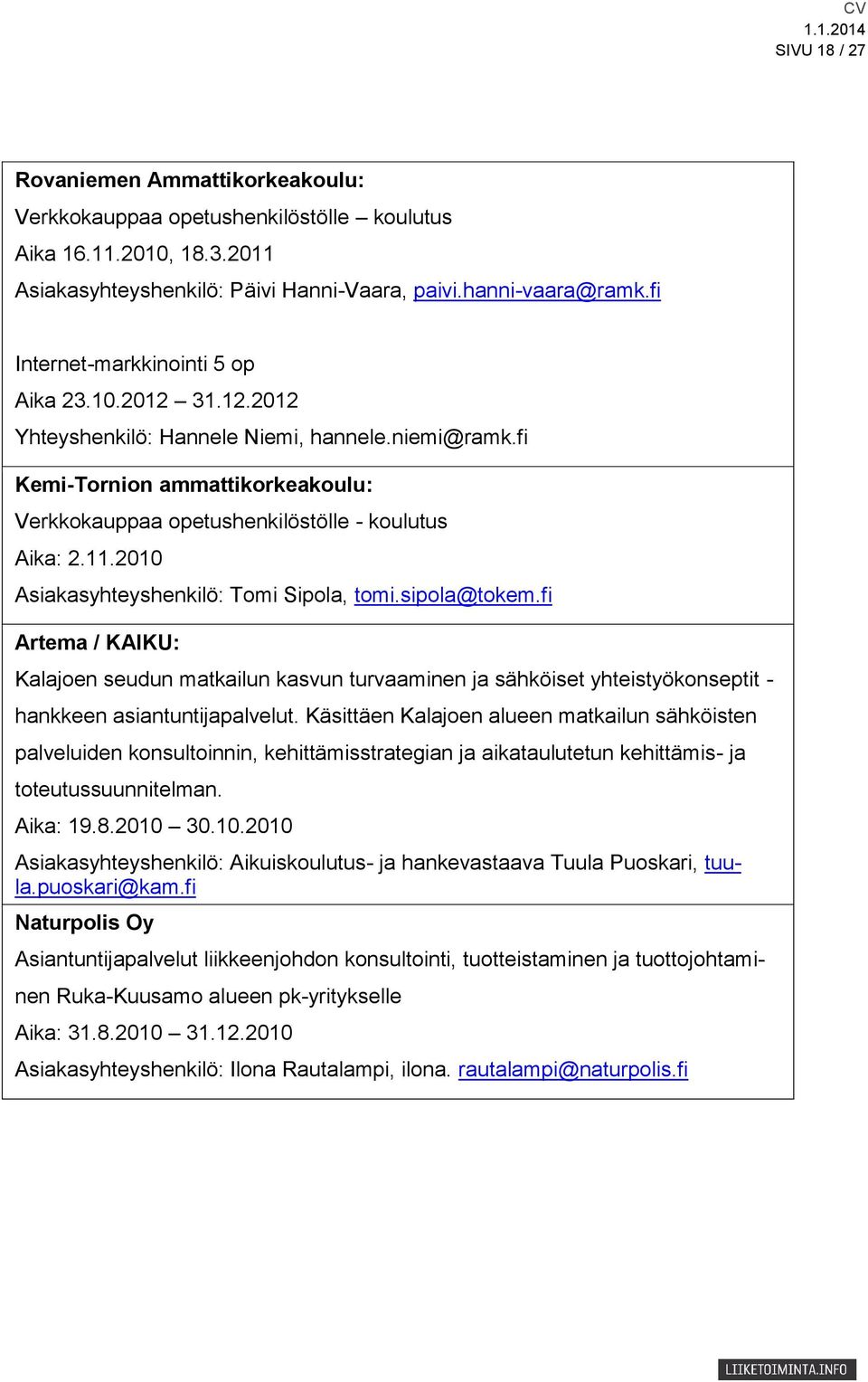 2010 Asiakasyhteyshenkilö: Tomi Sipola, tomi.sipola@tokem.fi Artema / KAIKU: Kalajoen seudun matkailun kasvun turvaaminen ja sähköiset yhteistyökonseptit - hankkeen asiantuntijapalvelut.