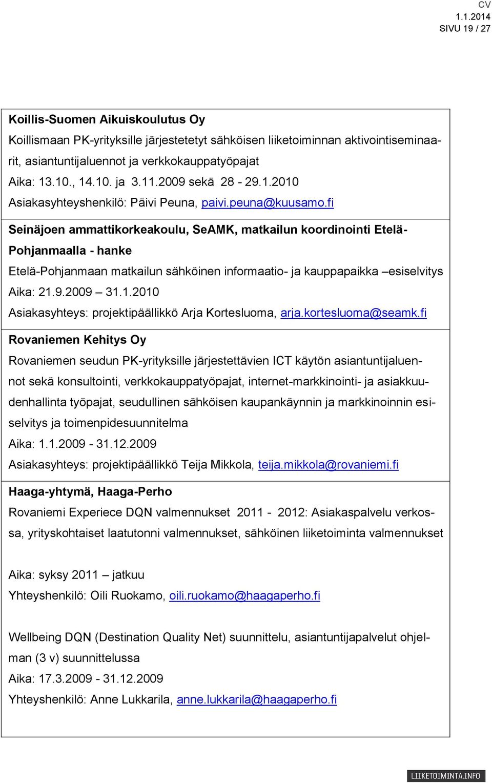 fi Seinäjoen ammattikorkeakoulu, SeAMK, matkailun koordinointi Etelä- Pohjanmaalla - hanke Etelä-Pohjanmaan matkailun sähköinen informaatio- ja kauppapaikka esiselvitys Aika: 21.