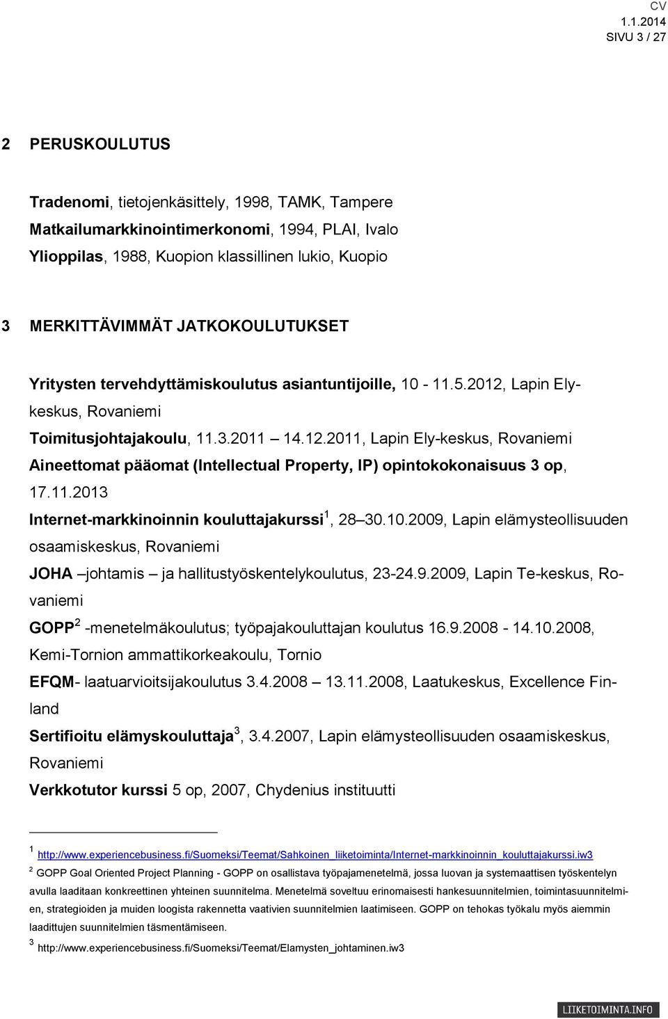 11.2013 Internet-markkinoinnin kouluttajakurssi 1, 28 30.10.2009, Lapin elämysteollisuuden osaamiskeskus, Rovaniemi JOHA johtamis ja hallitustyöskentelykoulutus, 23-24.9.2009, Lapin Te-keskus, Rovaniemi GOPP 2 -menetelmäkoulutus; työpajakouluttajan koulutus 16.