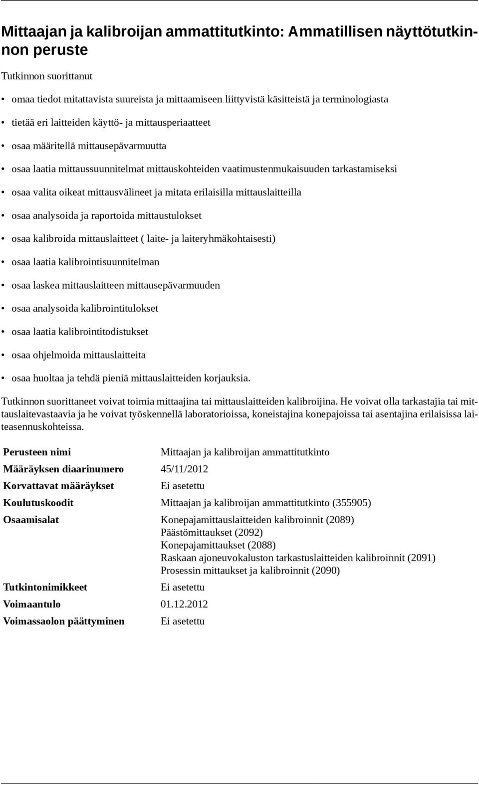 mittausvälineet ja mitata erilaisilla mittauslaitteilla osaa analysoida ja raportoida mittaustulokset osaa kalibroida mittauslaitteet ( laite- ja laiteryhmäkohtaisesti) osaa laatia