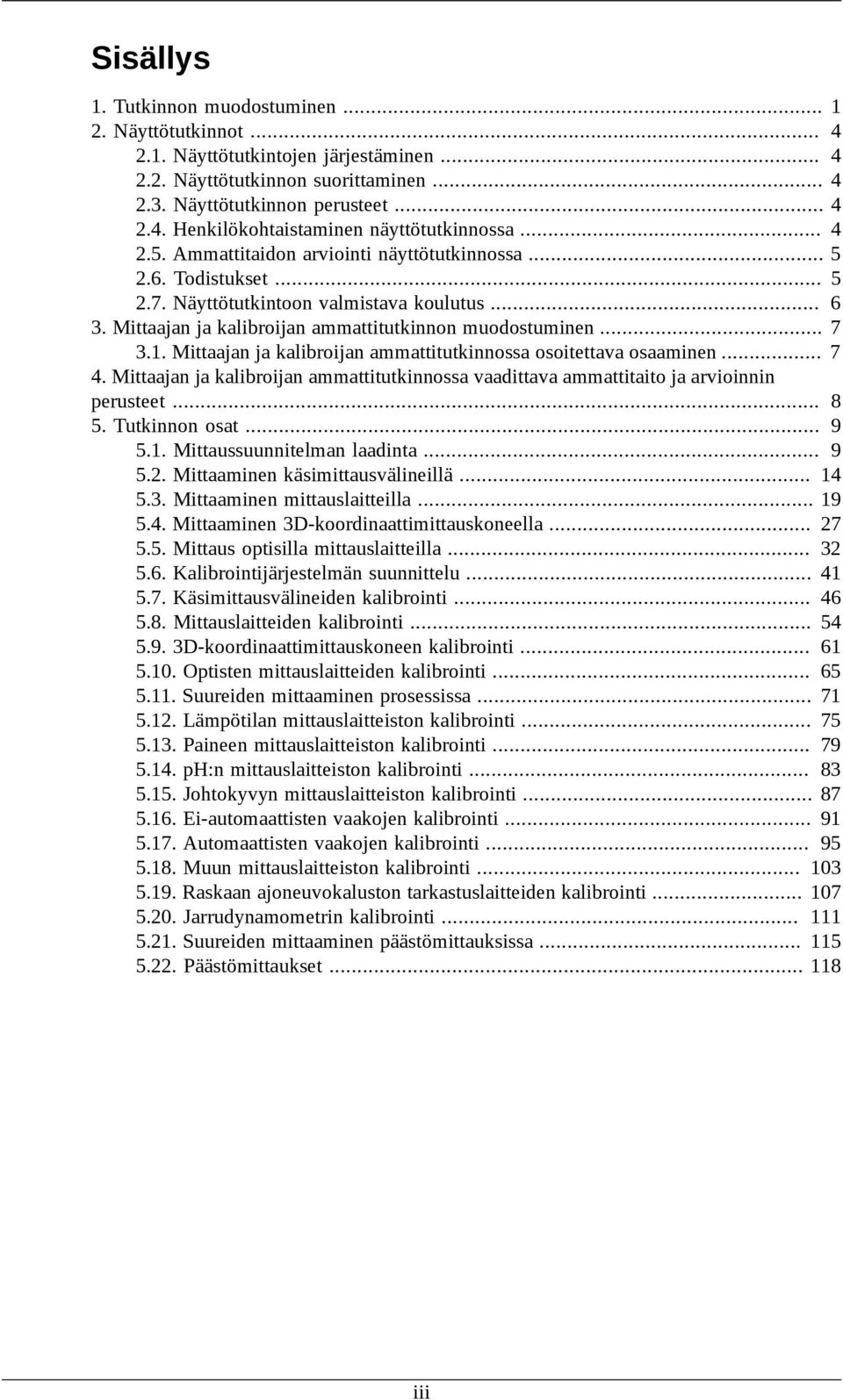 Mittaajan ja kalibroijan ammattitutkinnossa osoitettava osaaminen... 7 4. Mittaajan ja kalibroijan ammattitutkinnossa vaadittava ammattitaito ja arvioinnin perusteet... 8 5. Tutkinnon osat... 9 5.1.