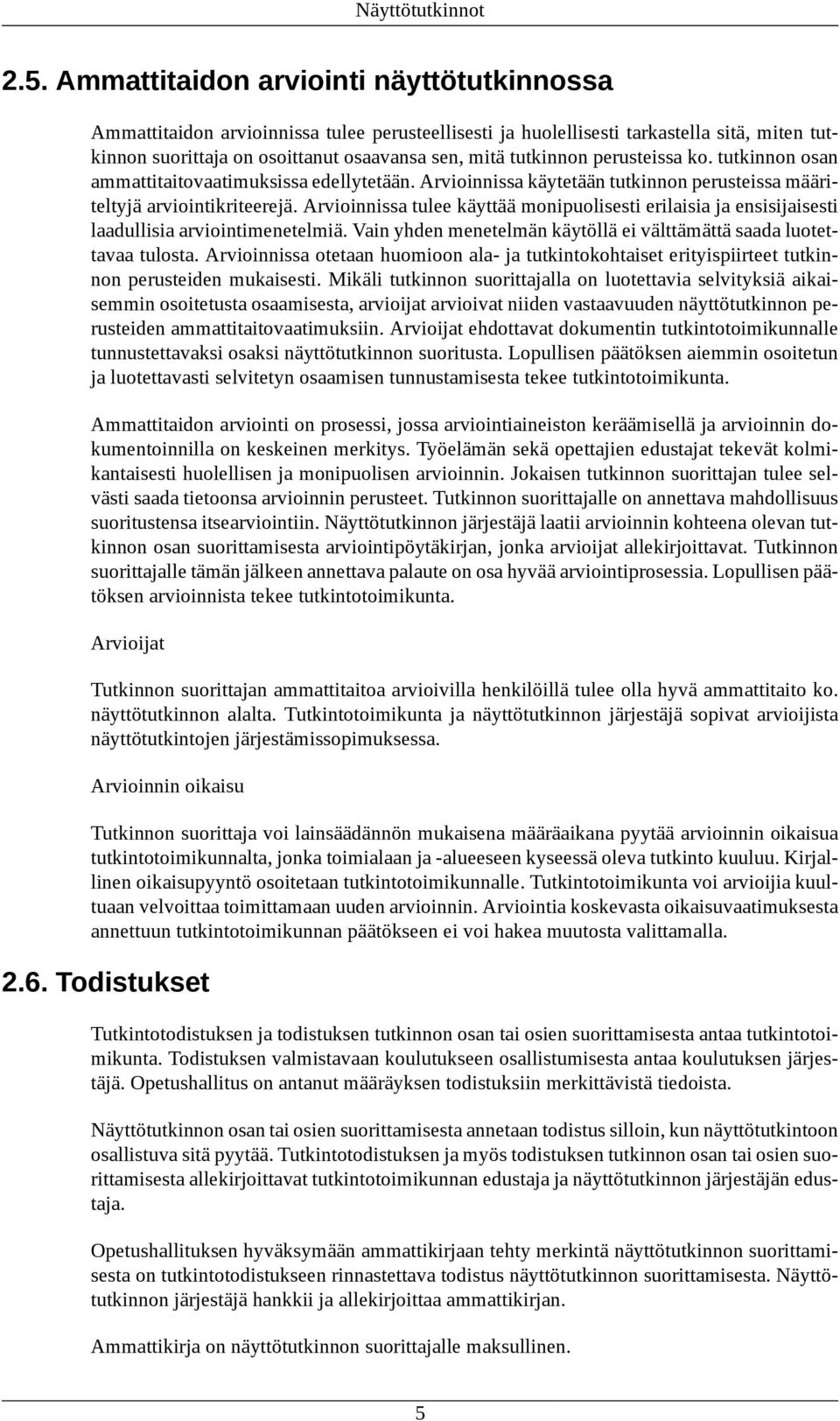 perusteissa ko. tutkinnon osan ammattitaitovaatimuksissa edellytetään. Arvioinnissa käytetään tutkinnon perusteissa määriteltyjä arviointikriteerejä.