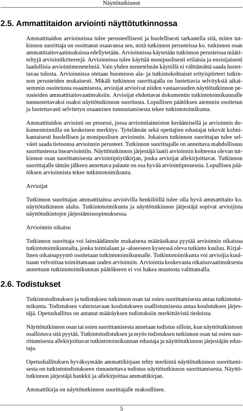 perusteissa ko. tutkinnon osan ammattitaitovaatimuksissa edellytetään. Arvioinnissa käytetään tutkinnon perusteissa määriteltyjä arviointikriteerejä.