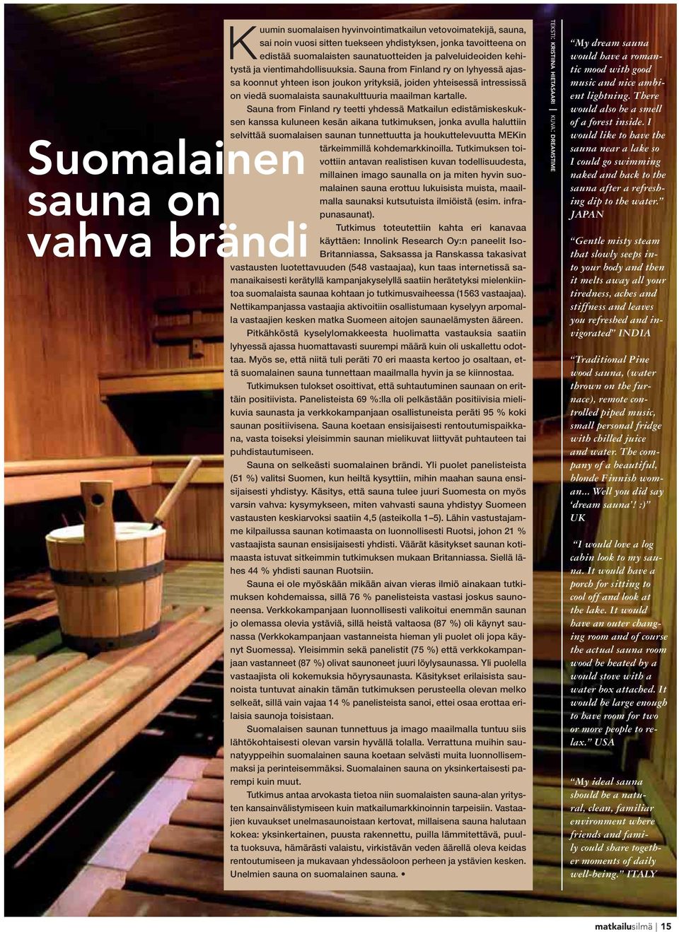 Sauna from Finland ry on lyhyessä ajassa koonnut yhteen ison joukon yrityksiä, joiden yhteisessä intressissä on viedä suomalaista saunakulttuuria maailman kartalle.