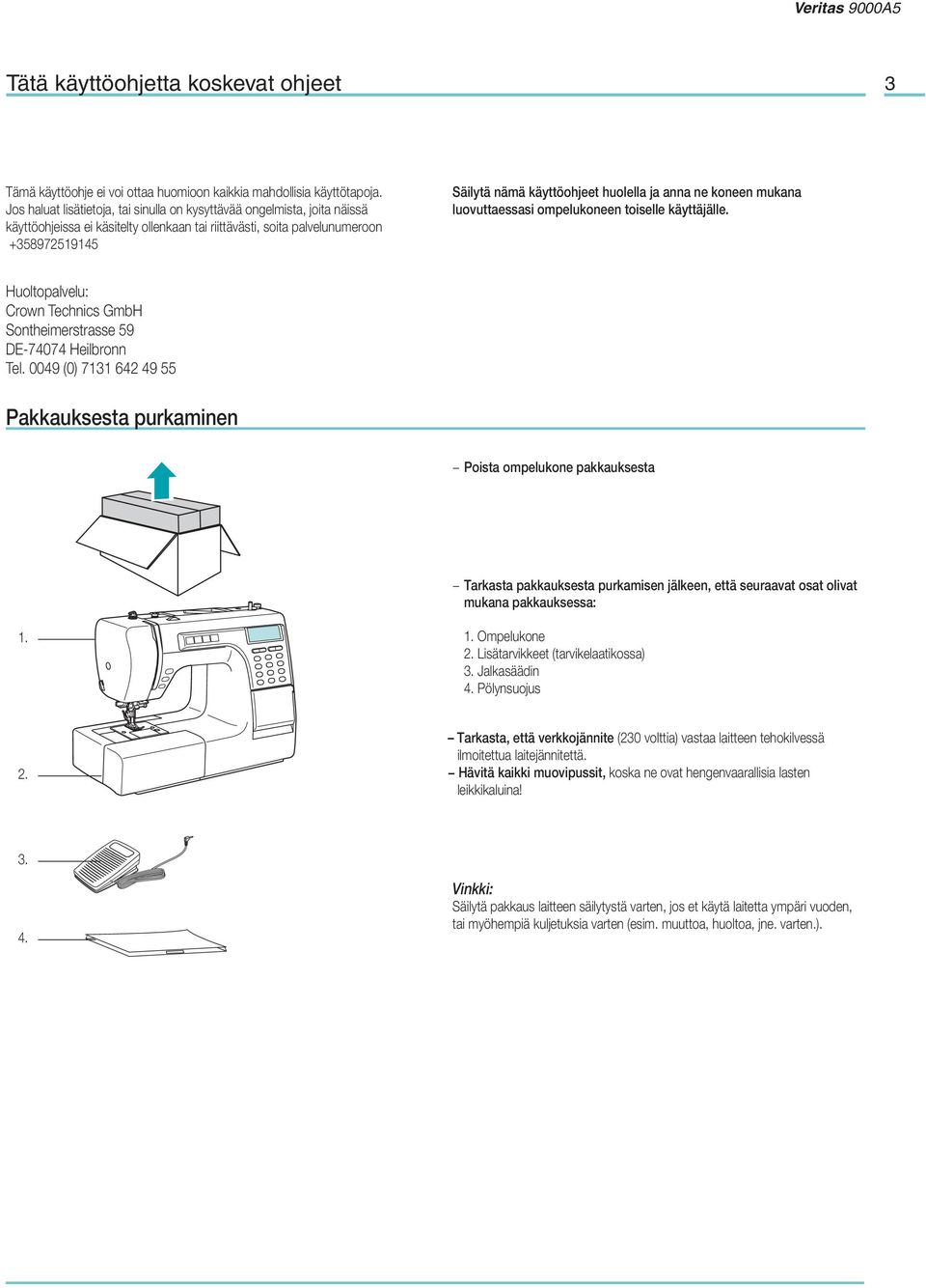 huolella ja anna ne koneen mukana luovuttaessasi ompelukoneen toiselle käyttäjälle. Huoltopalvelu: Crown Technics GmbH Sontheimerstrasse 59 DE-74074 Heilbronn Tel.