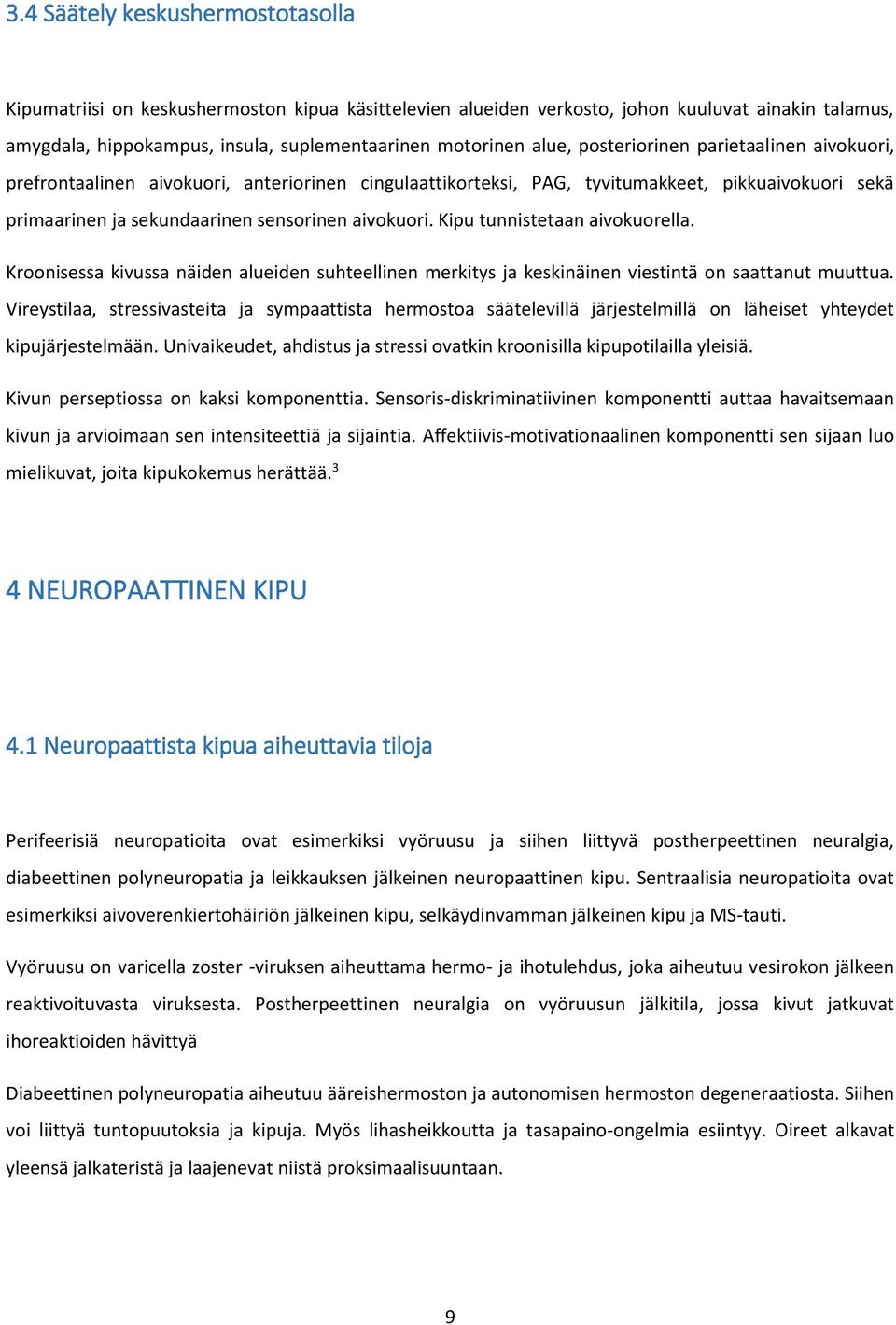 Kipu tunnistetaan aivokuorella. Kroonisessa kivussa näiden alueiden suhteellinen merkitys ja keskinäinen viestintä on saattanut muuttua.