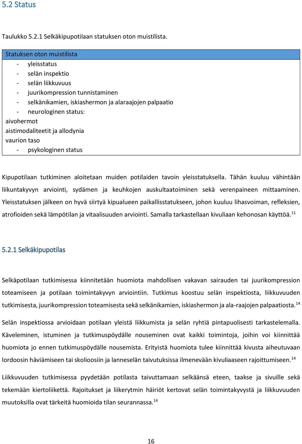 aistimodaliteetit ja allodynia vaurion taso - psykologinen status Kipupotilaan tutkiminen aloitetaan muiden potilaiden tavoin yleisstatuksella.