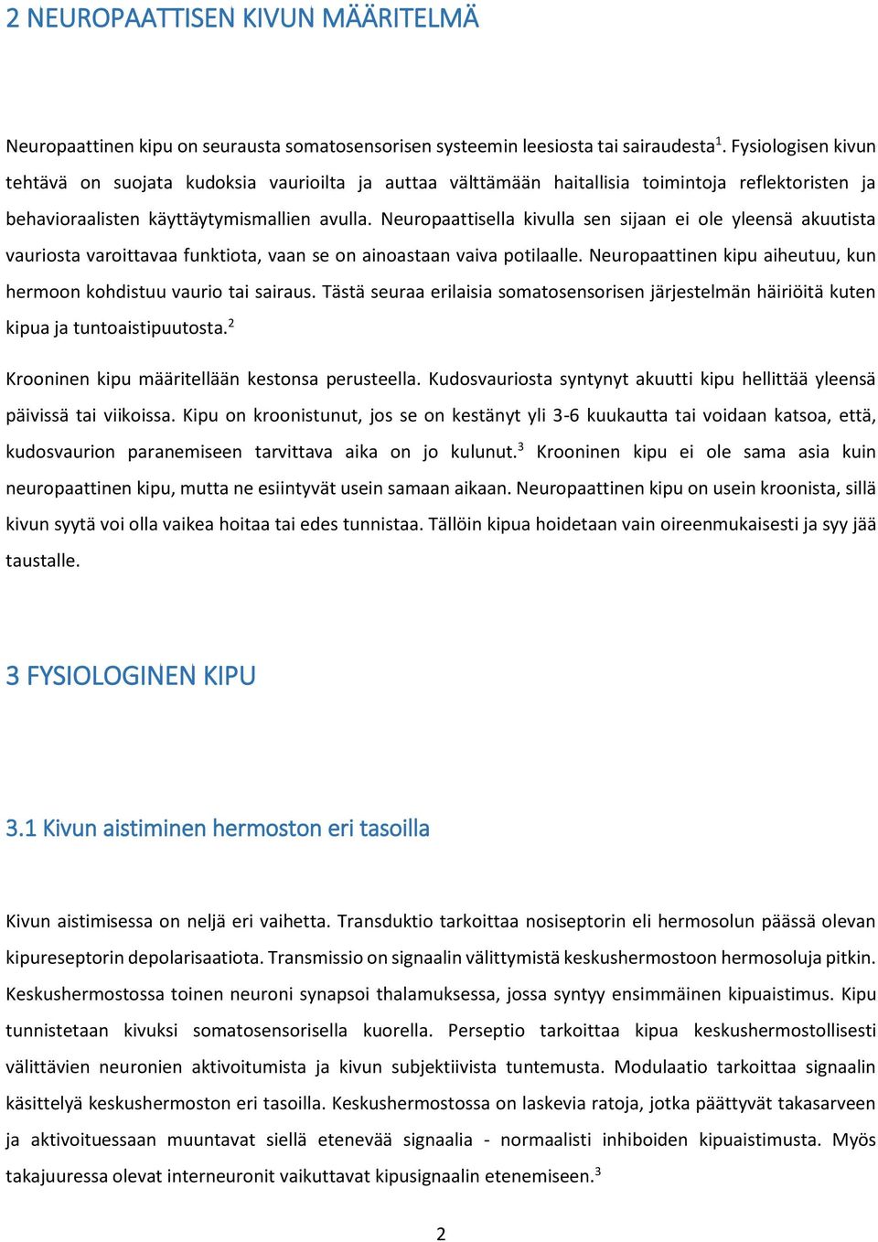 Neuropaattisella kivulla sen sijaan ei ole yleensä akuutista vauriosta varoittavaa funktiota, vaan se on ainoastaan vaiva potilaalle.