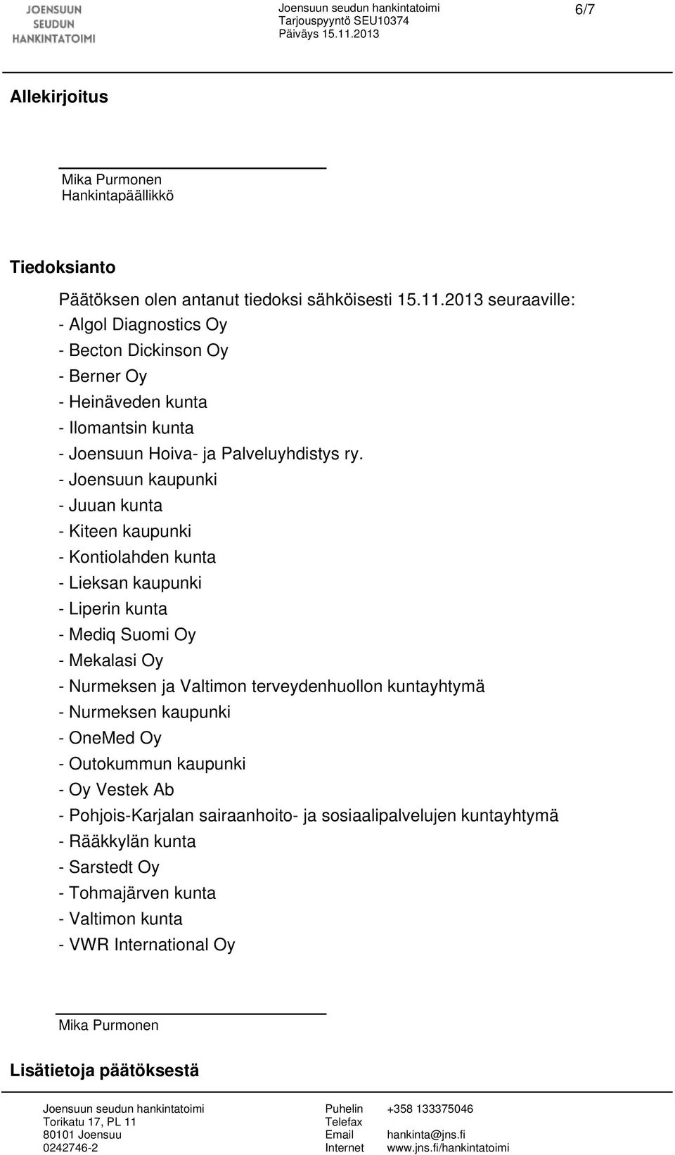 - Joensuun kaupunki - Juuan kunta - Kiteen kaupunki - Kontiolahden kunta - Lieksan kaupunki - Liperin kunta - Mediq Suomi Oy - Mekalasi Oy - Nurmeksen ja Valtimon terveydenhuollon