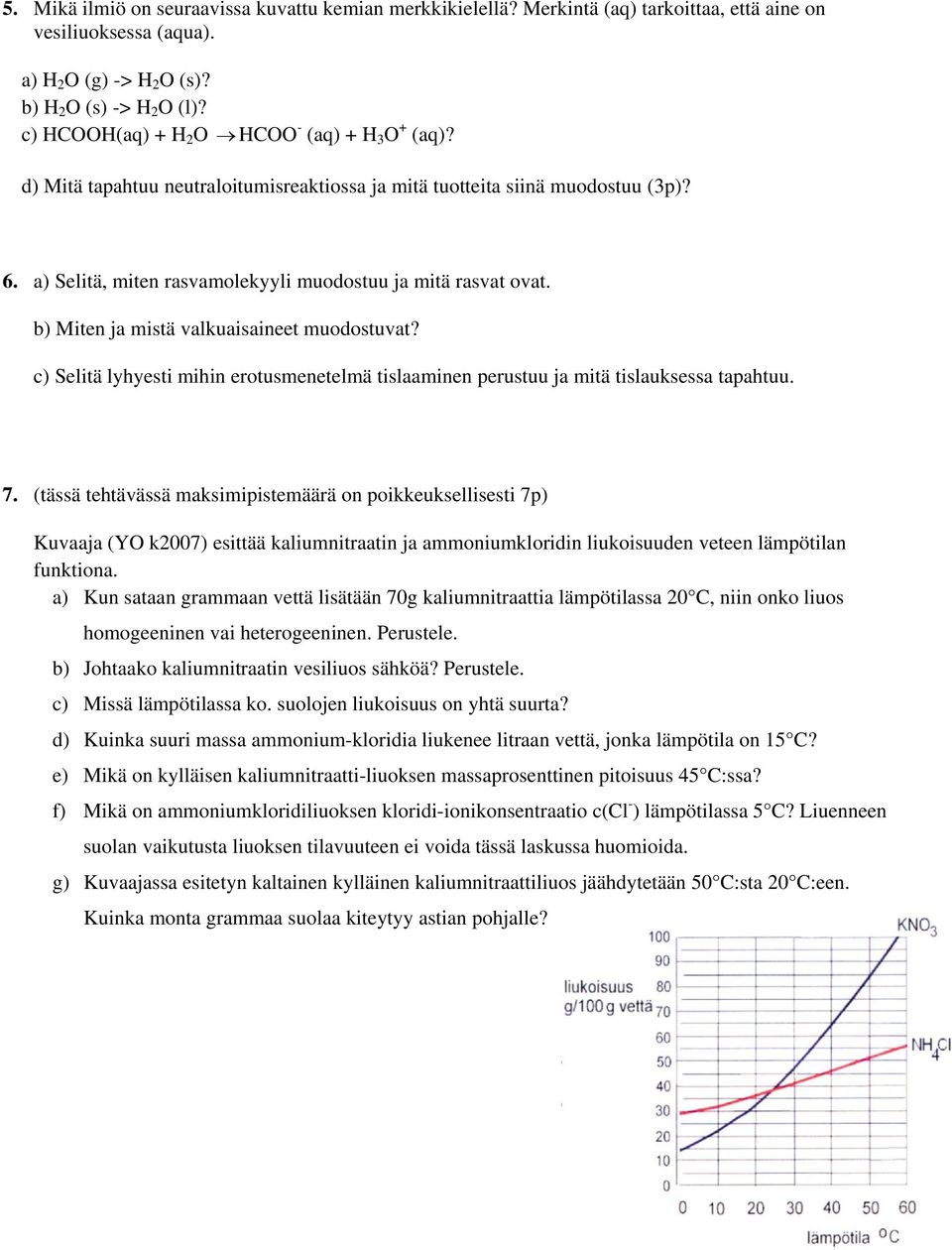 b) Miten ja mistä valkuaisaineet muodostuvat? c) Selitä lyhyesti mihin erotusmenetelmä tislaaminen perustuu ja mitä tislauksessa tapahtuu. 7.