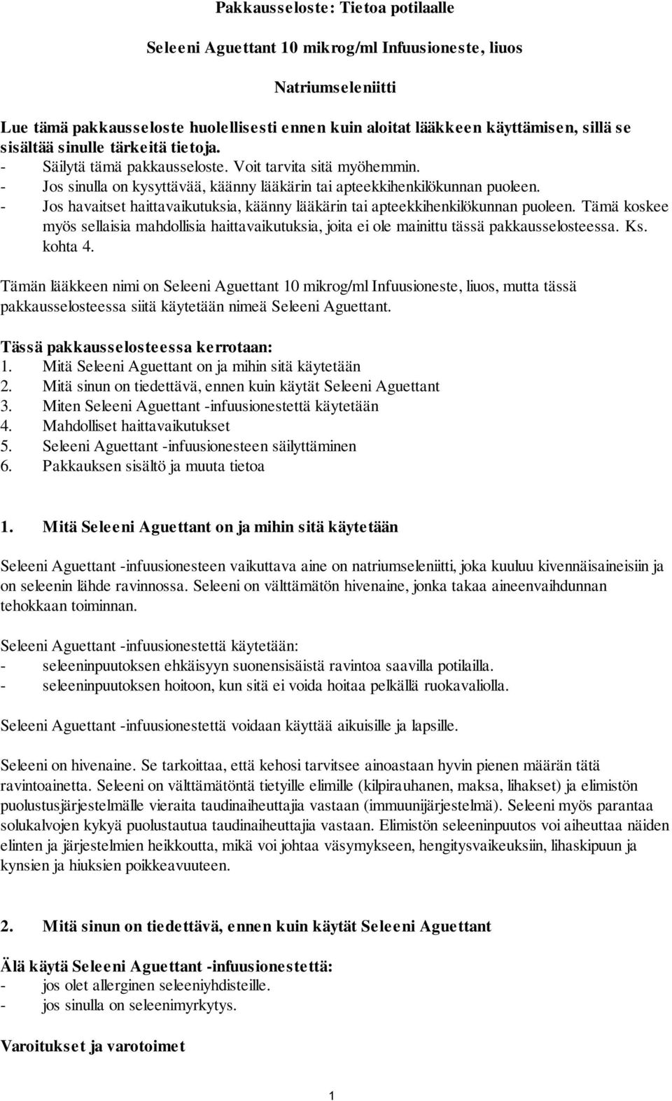 - Jos havaitset haittavaikutuksia, käänny lääkärin tai apteekkihenkilökunnan puoleen. Tämä koskee myös sellaisia mahdollisia haittavaikutuksia, joita ei ole mainittu tässä pakkausselosteessa. Ks.