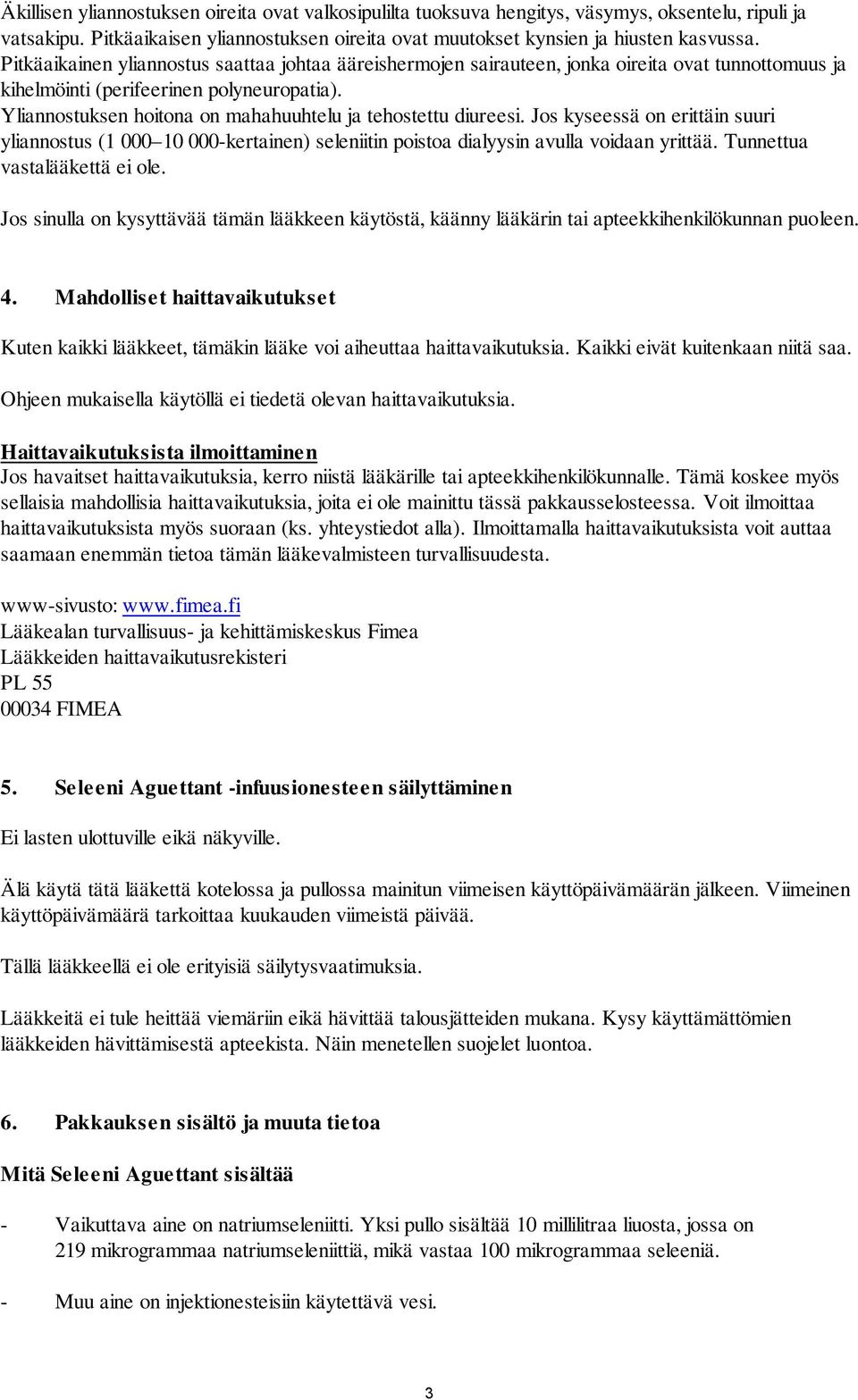 Yliannostuksen hoitona on mahahuuhtelu ja tehostettu diureesi. Jos kyseessä on erittäin suuri yliannostus (1 000 10 000-kertainen) seleniitin poistoa dialyysin avulla voidaan yrittää.