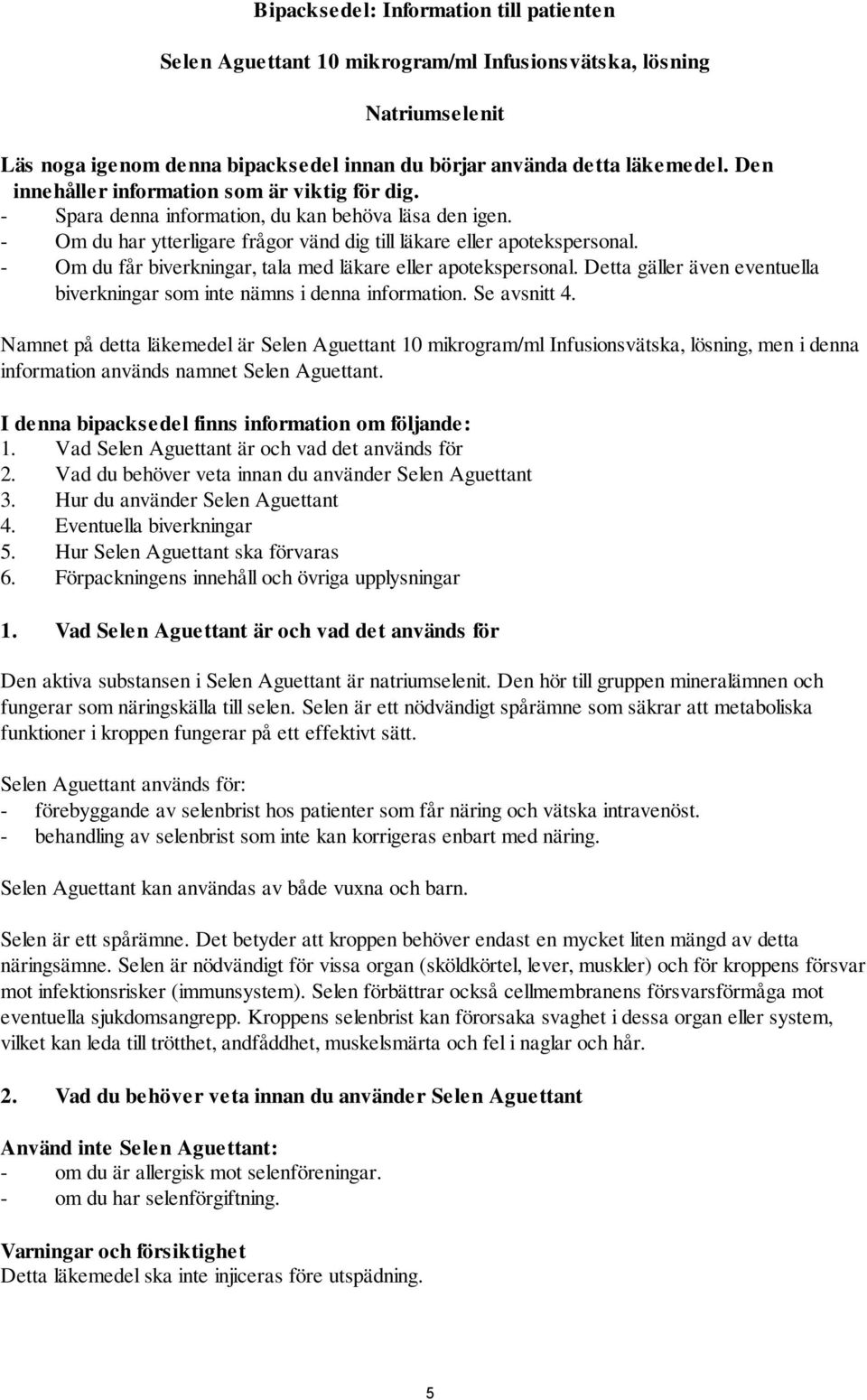 - Om du får biverkningar, tala med läkare eller apotekspersonal. Detta gäller även eventuella biverkningar som inte nämns i denna information. Se avsnitt 4.
