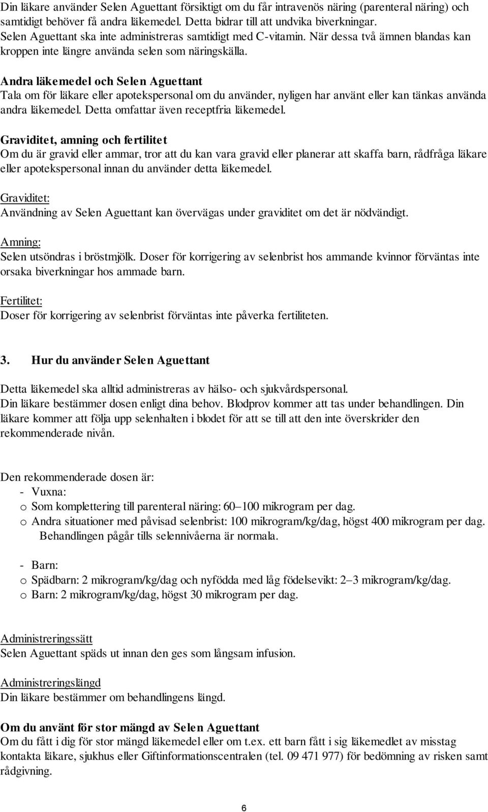 Andra läkemedel och Selen Aguettant Tala om för läkare eller apotekspersonal om du använder, nyligen har använt eller kan tänkas använda andra läkemedel. Detta omfattar även receptfria läkemedel.