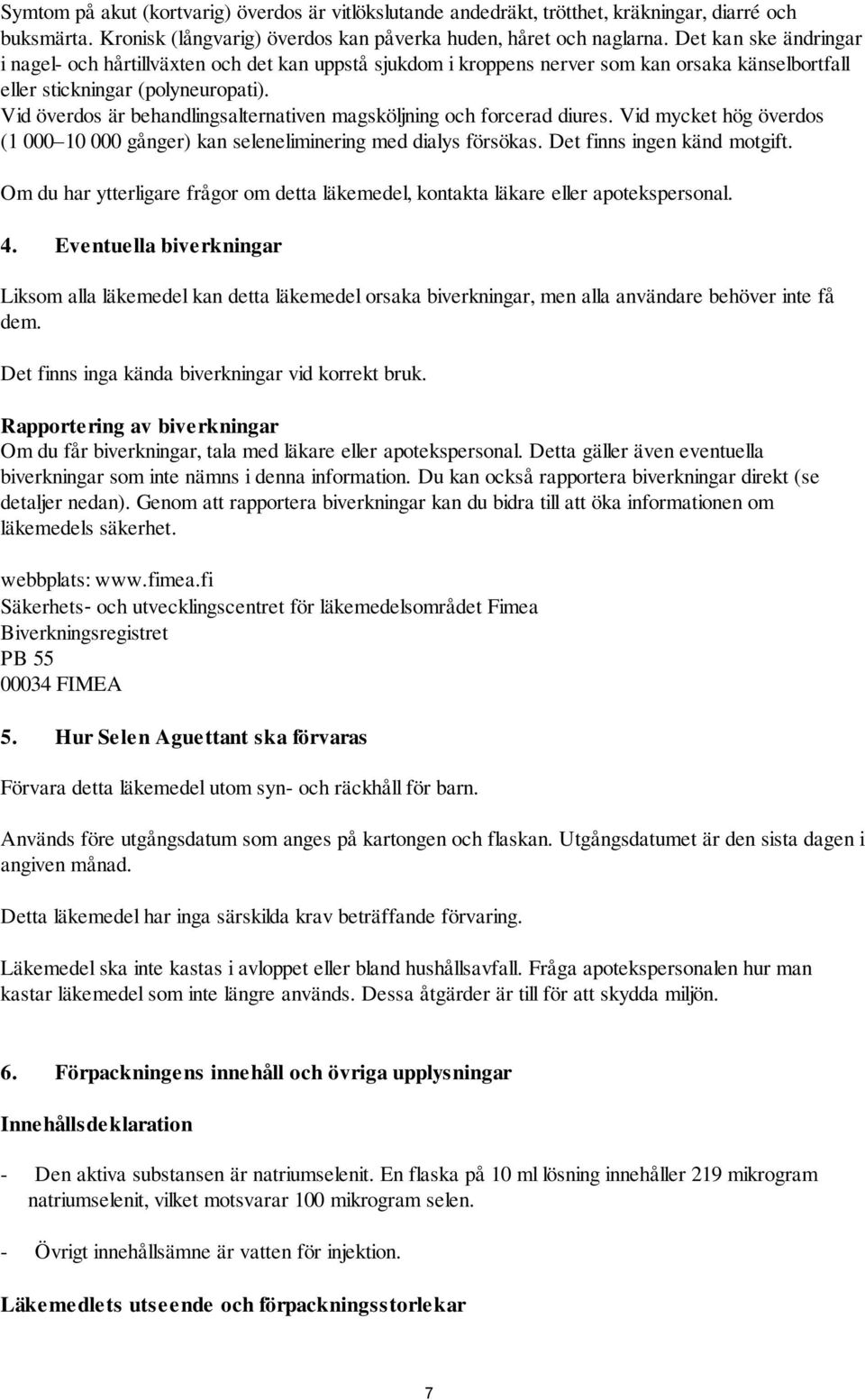 Vid överdos är behandlingsalternativen magsköljning och forcerad diures. Vid mycket hög överdos (1 000 10 000 gånger) kan seleneliminering med dialys försökas. Det finns ingen känd motgift.