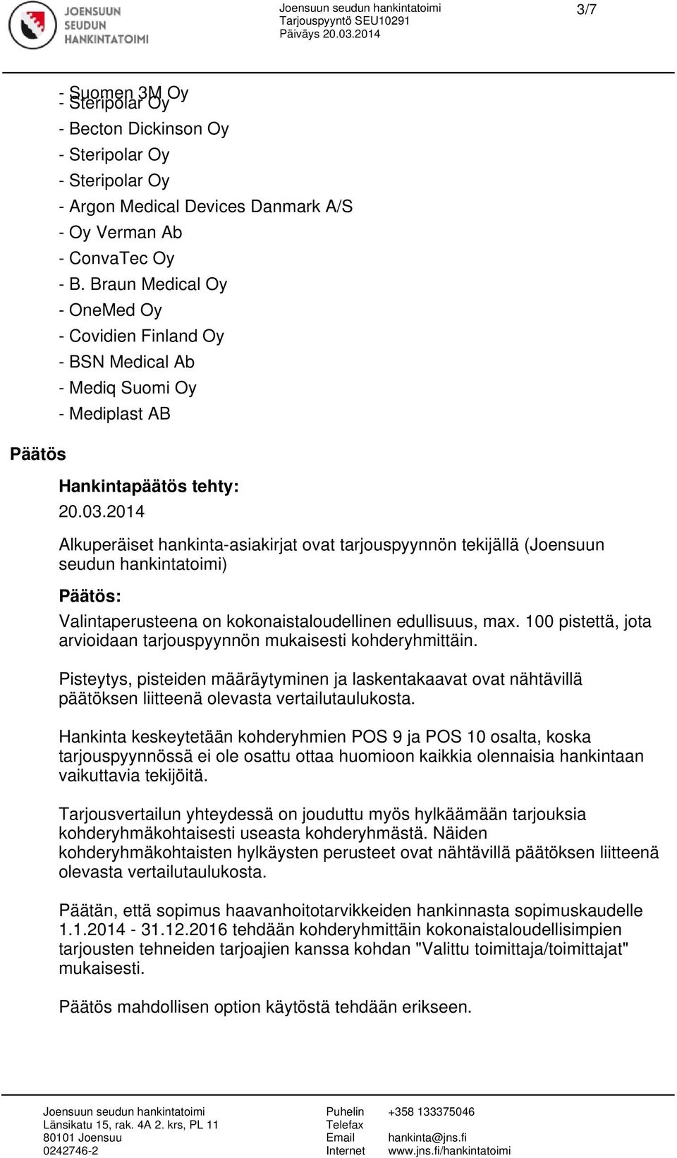 2014 Alkuperäiset hankinta-asiakirjat ovat tarjouspyynnön tekijällä (Joensuun seudun hankintatoimi) Päätös: Valintaperusteena on kokonaistaloudellinen edullisuus, max.