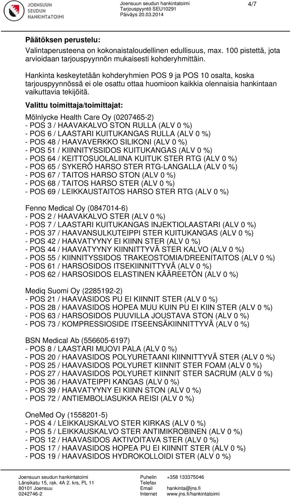 Valittu toimittaja/toimittajat: Mölnlycke Health Care Oy (0207465-2) - POS 3 / HAAVAKALVO STON RULLA (ALV 0 %) - POS 6 / LAASTARI KUITUKANGAS RULLA (ALV 0 %) - POS 48 / HAAVAVERKKO SILIKONI (ALV 0 %)