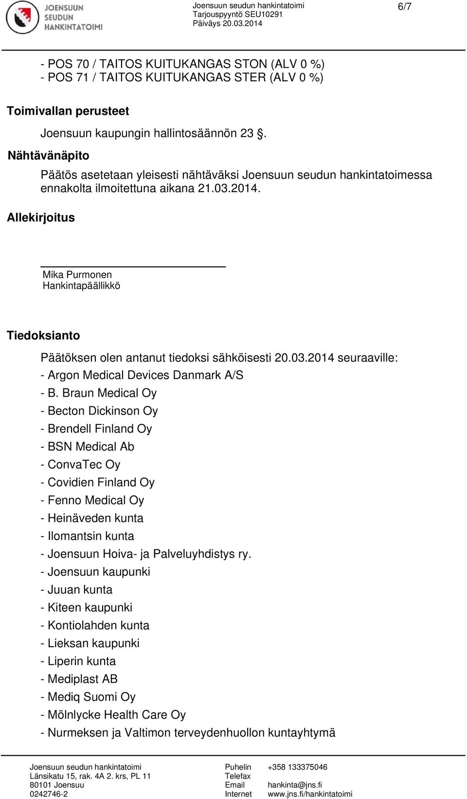 Allekirjoitus Mika Purmonen Hankintapäällikkö Tiedoksianto Päätöksen olen antanut tiedoksi sähköisesti 20.03.2014 seuraaville: - Argon Medical Devices Danmark A/S - B.