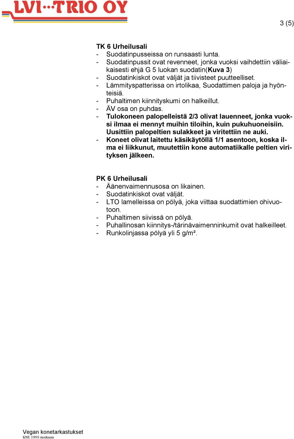 - Lämmityspatterissa on irtolikaa, Suodattimen paloja ja hyönteisiä. - Puhaltimen kiinnityskumi on halkeillut. - ÄV osa on puhdas.