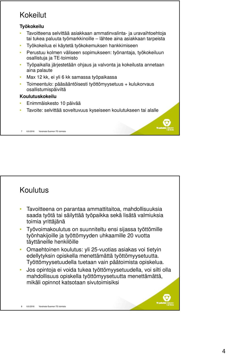 yli 6 kk samassa työpaikassa Toimeentulo: pääsääntöisesti työttömyysetuus + kulukorvaus osallistumispäiviltä Koulutuskokeilu Enimmäiskesto 10 päivää Tavoite: selvittää soveltuvuus kyseiseen